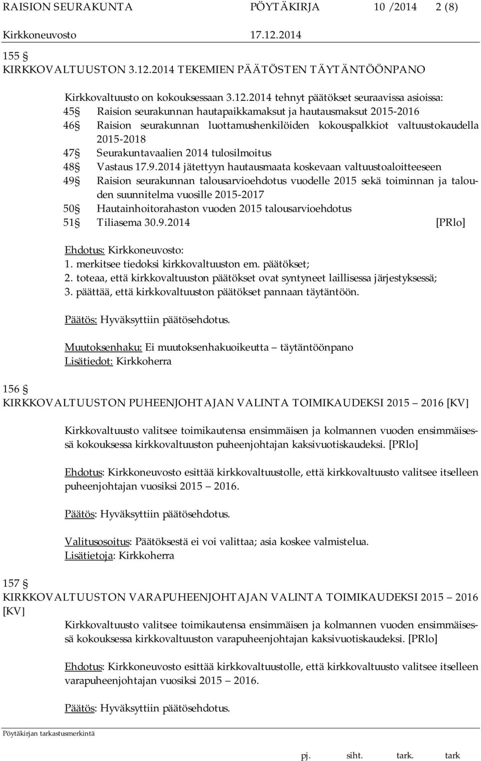 2014 tehnyt päätökset seuraavissa asioissa: 45 Raision seurakunnan hautapaikkamaksut ja hautausmaksut 2015-2016 46 Raision seurakunnan luottamushenkilöiden kokouspalkkiot valtuustokaudella 2015-2018