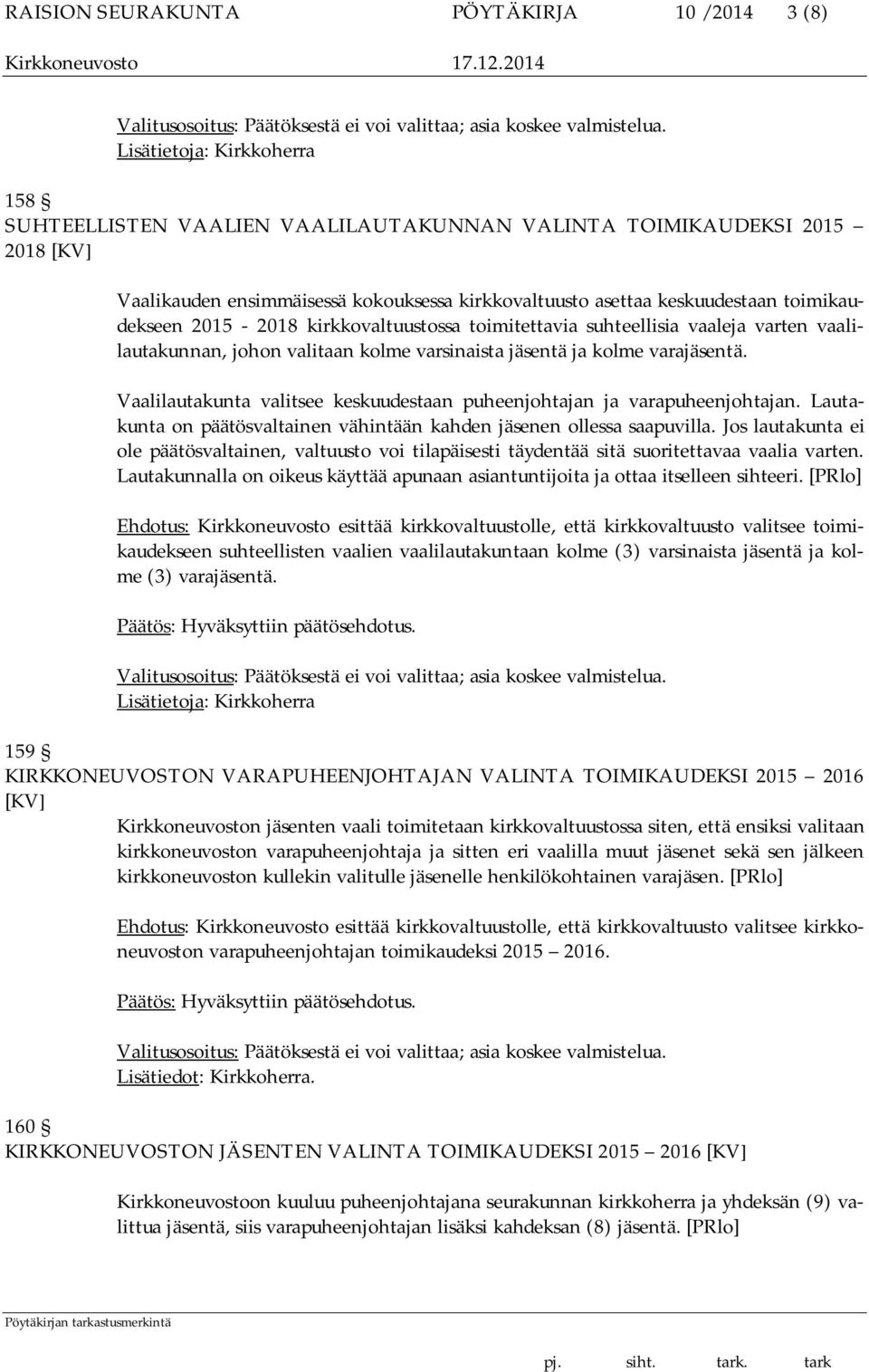varajäsentä. Vaalilautakunta valitsee keskuudestaan puheenjohtajan ja varapuheenjohtajan. Lautakunta on päätösvaltainen vähintään kahden jäsenen ollessa saapuvilla.