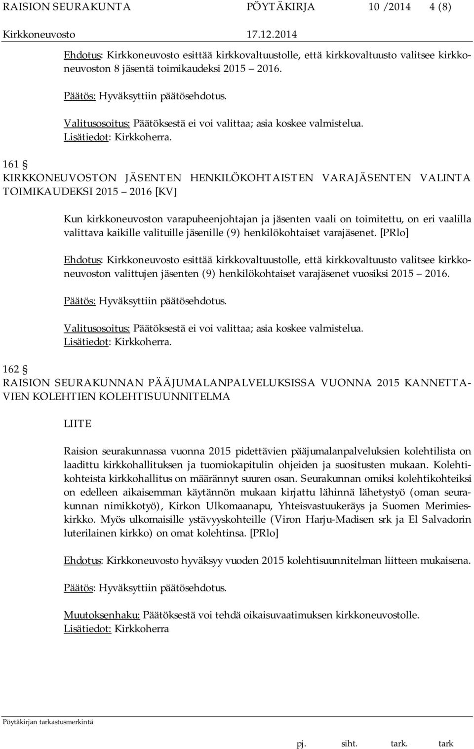 161 KIRKKONEUVOSTON JÄSENTEN HENKILÖKOHTAISTEN VARAJÄSENTEN VALINTA TOIMIKAUDEKSI 2015 2016 [KV] Kun kirkkoneuvoston varapuheenjohtajan ja jäsenten vaali on toimitettu, on eri vaalilla valittava