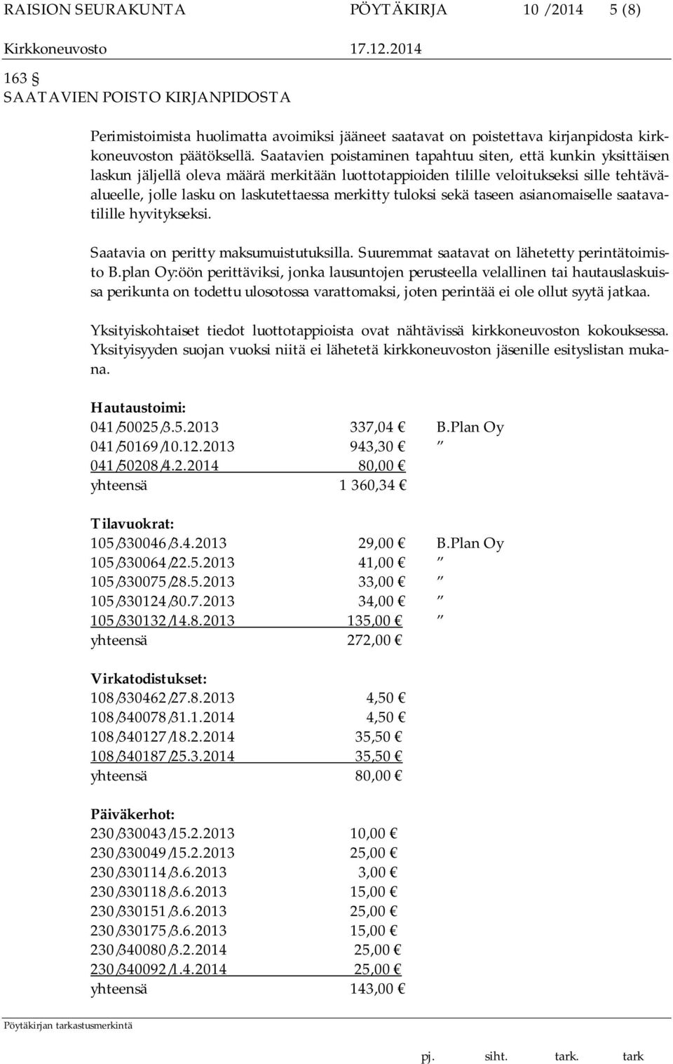 merkitty tuloksi sekä taseen asianomaiselle saatavatilille hyvitykseksi. Saatavia on peritty maksumuistutuksilla. Suuremmat saatavat on lähetetty perintätoimisto B.