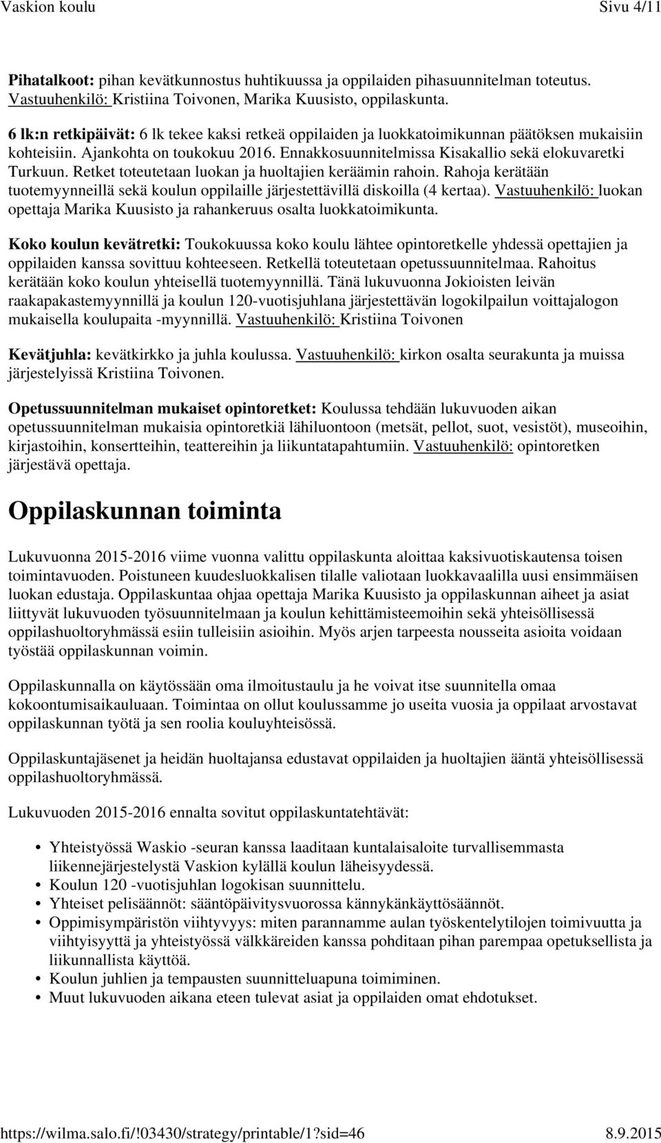 Retket toteutetaan luokan ja huoltajien keräämin rahoin. Rahoja kerätään tuotemyynneillä sekä koulun oppilaille järjestettävillä diskoilla (4 kertaa).