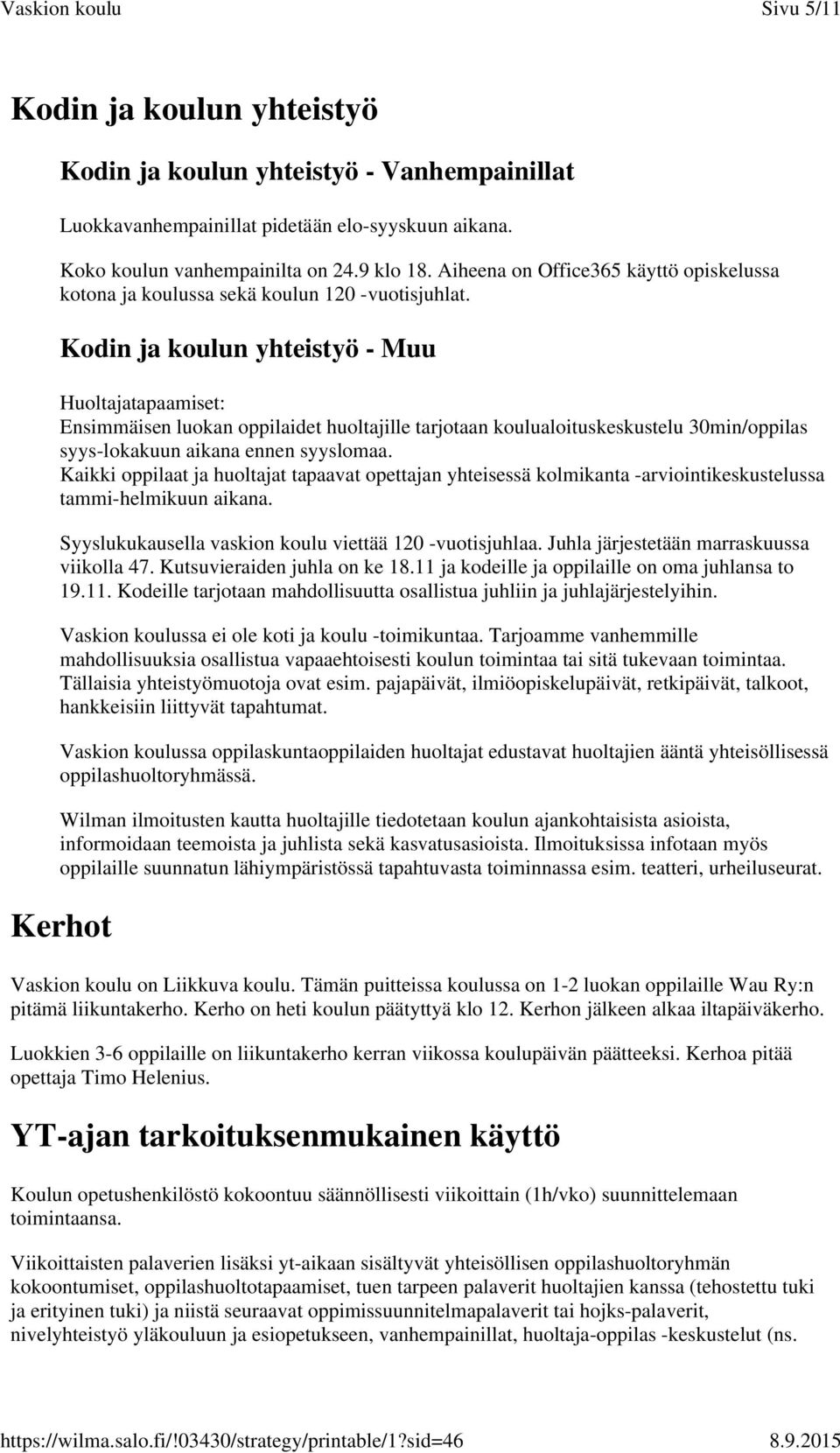 Kodin ja koulun yhteistyö - Muu Huoltajatapaamiset: Ensimmäisen luokan oppilaidet huoltajille tarjotaan koulualoituskeskustelu 30min/oppilas syys-lokakuun aikana ennen syyslomaa.