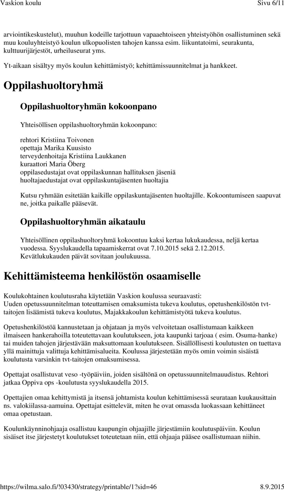 Oppilashuoltoryhmä Oppilashuoltoryhmän kokoonpano Yhteisöllisen oppilashuoltoryhmän kokoonpano: rehtori Kristiina Toivonen opettaja Marika Kuusisto terveydenhoitaja Kristiina Laukkanen kuraattori