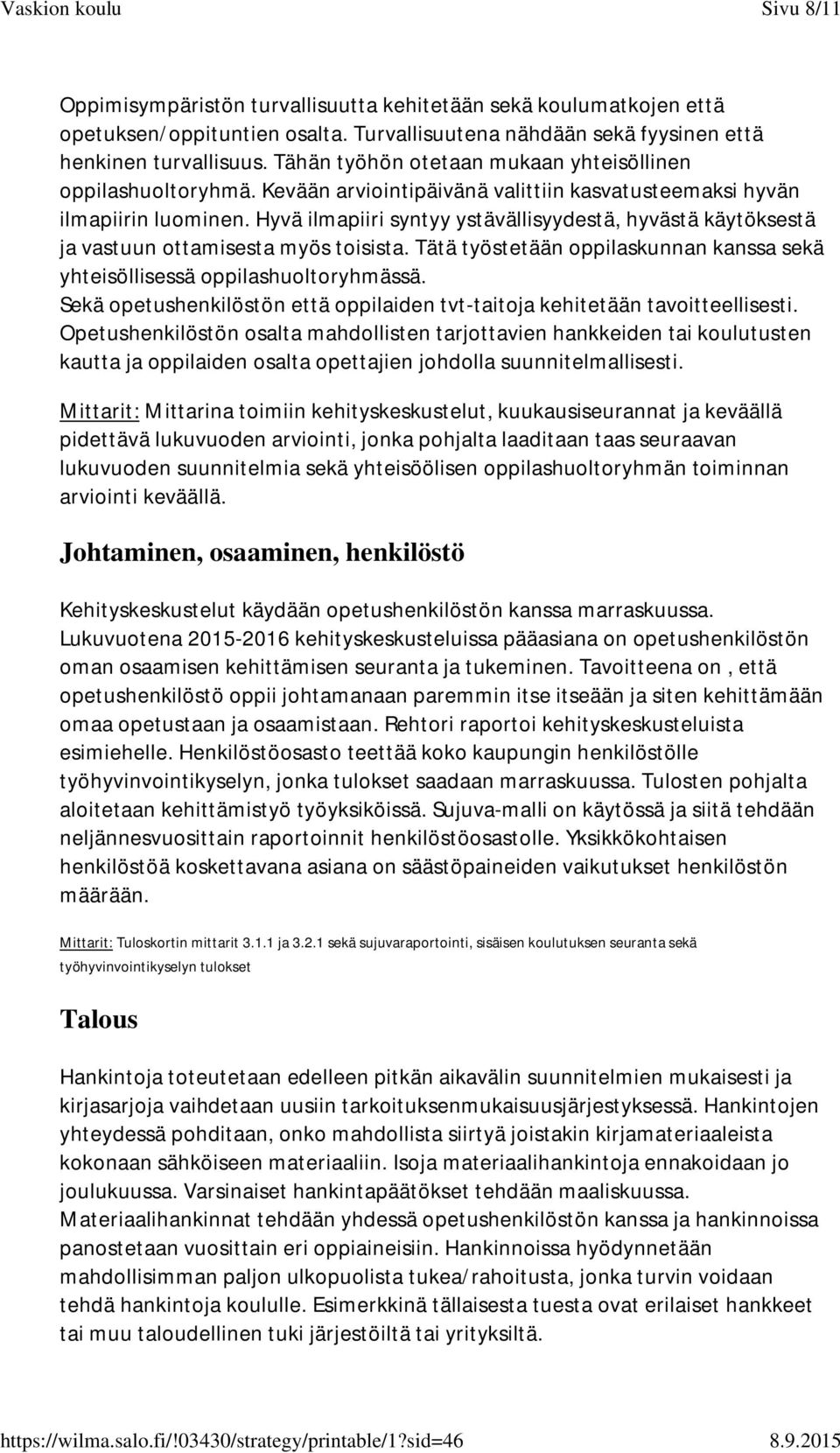 Hyvä ilmapiiri syntyy ystävällisyydestä, hyvästä käytöksestä ja vastuun ottamisesta myös toisista. Tätä työstetään oppilaskunnan kanssa sekä yhteisöllisessä oppilashuoltoryhmässä.