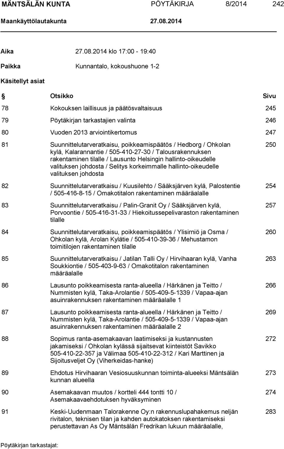 2014 klo 17:00-19:40 Paikka Kunnantalo, kokoushuone 1-2 Käsitellyt asiat Otsikko Sivu 78 Kokouksen laillisuus ja päätösvaltaisuus 245 79 Pöytäkirjan tarkastajien valinta 246 80 Vuoden 2013