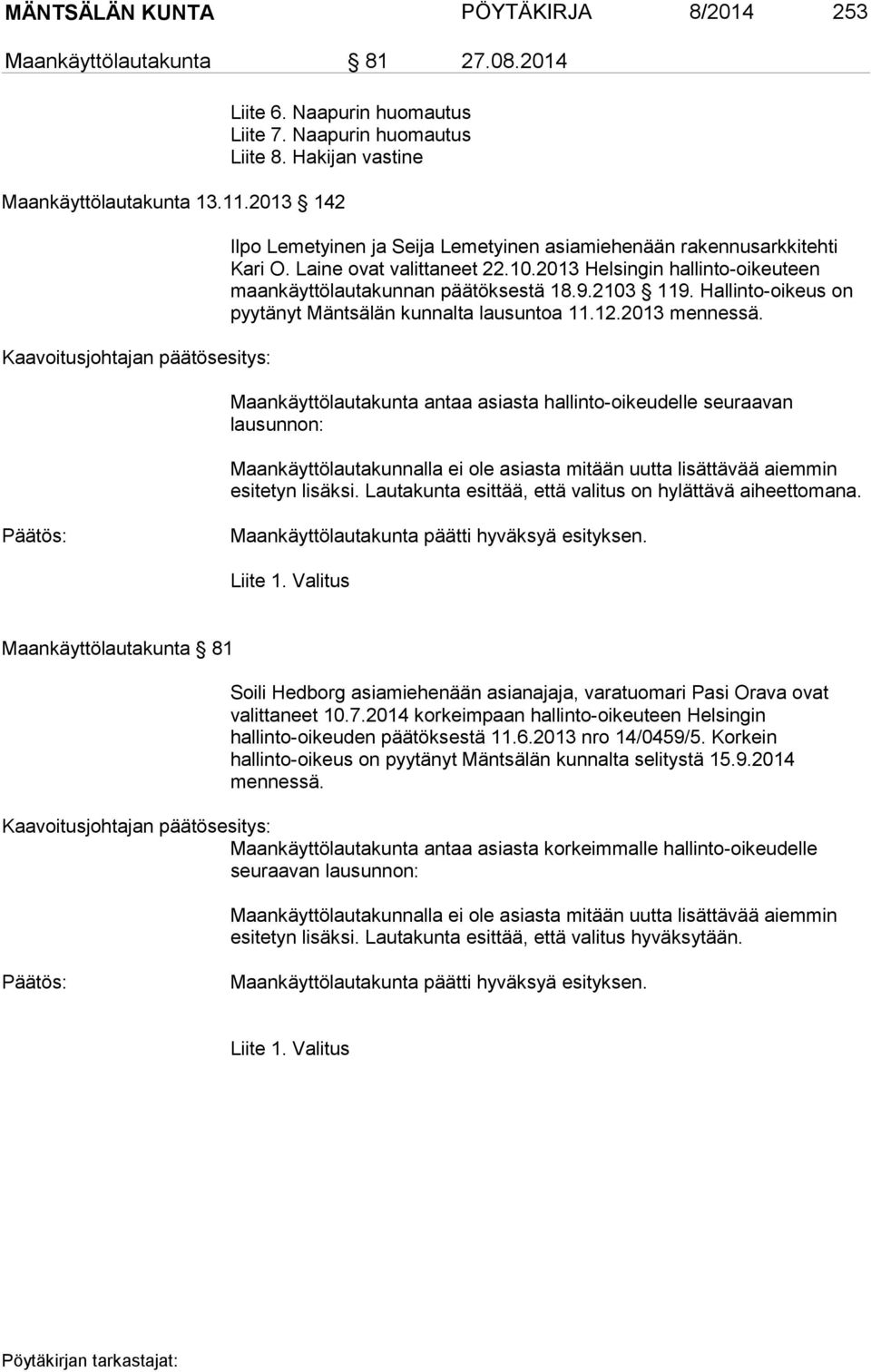 2013 Helsingin hallinto-oikeuteen maankäyttölautakunnan päätöksestä 18.9.2103 119. Hallinto-oikeus on pyytänyt Mäntsälän kunnalta lausuntoa 11.12.2013 mennessä.