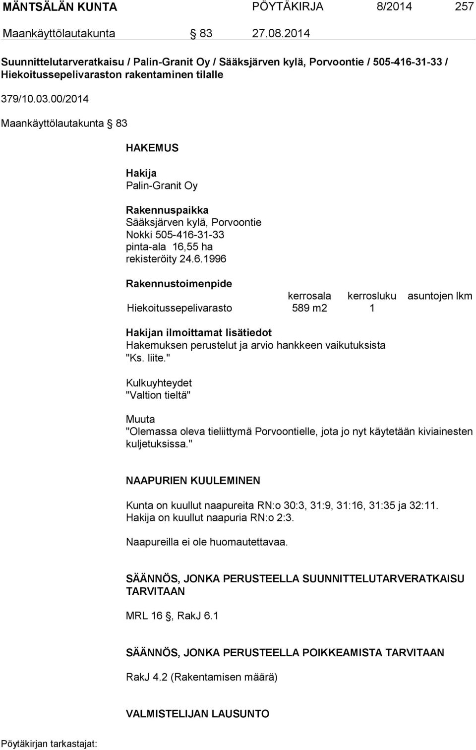 00/2014 Maankäyttölautakunta 83 HAKEMUS Hakija Palin-Granit Oy Rakennuspaikka Sääksjärven kylä, Porvoontie Nokki 505-416-