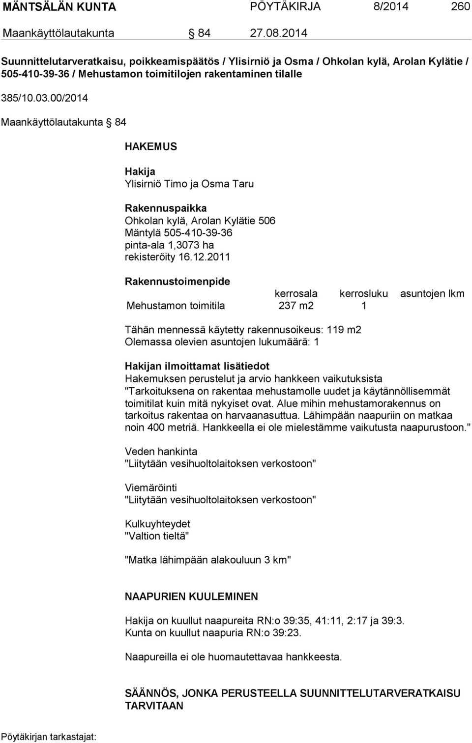 00/2014 Maankäyttölautakunta 84 HAKEMUS Hakija Ylisirniö Timo ja Osma Taru Rakennuspaikka Ohkolan kylä, Arolan Kylätie 506 Mäntylä 505-410-39-36 pinta-ala 1,3073 ha rekisteröity 16.12.