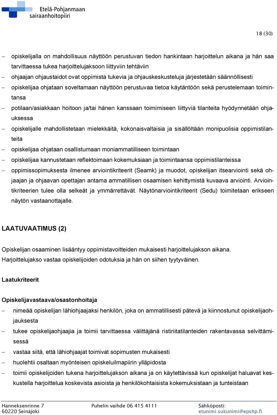 hoitoon ja/tai hänen kanssaan toimimiseen liittyviä tilanteita hyödynnetään ohjauksessa - opiskelijalle mahdollistetaan mielekkäitä, kokonaisvaltaisia ja sisällöltään monipuolisia oppimistilanteita -