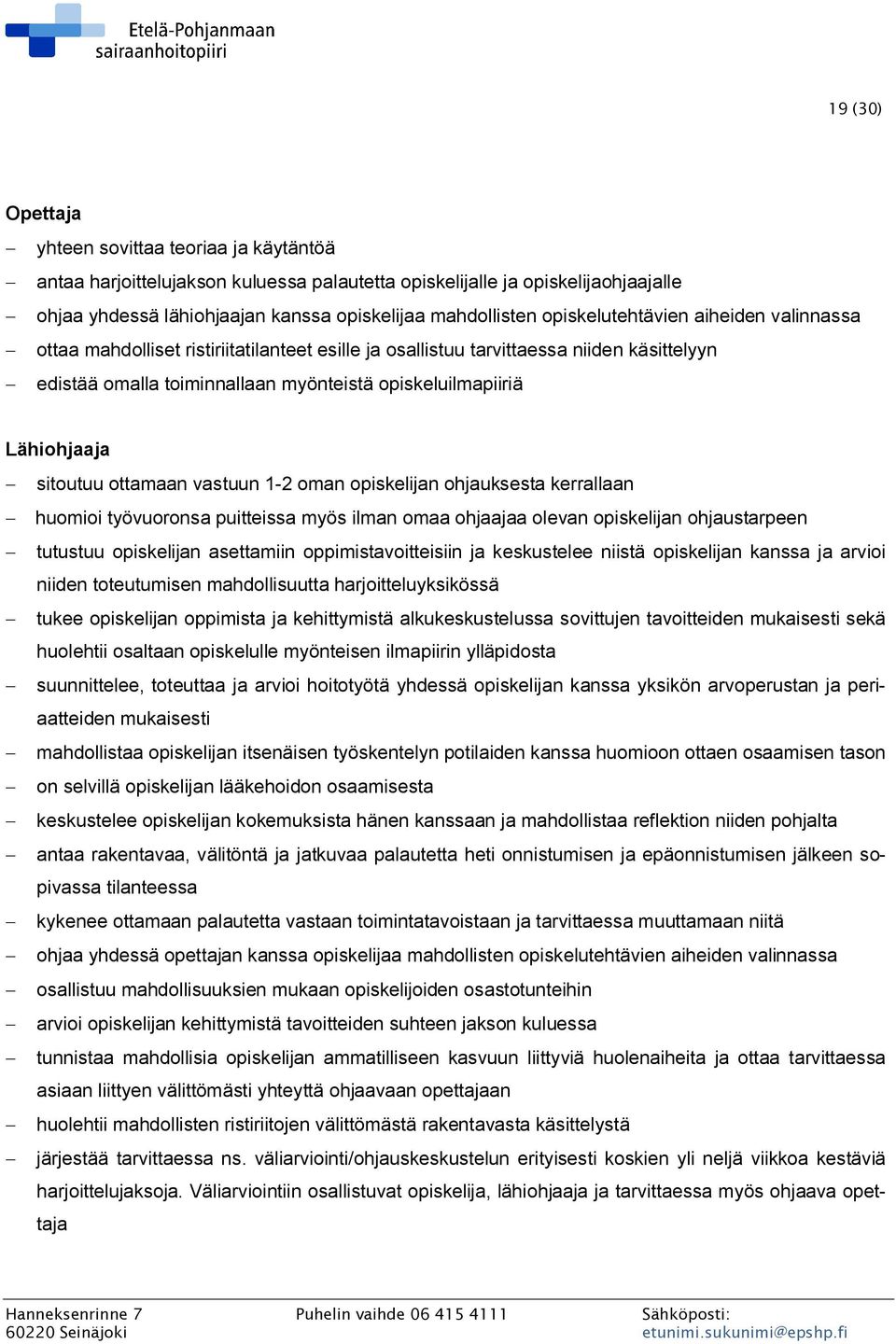 opiskeluilmapiiriä Lähiohjaaja - sitoutuu ottamaan vastuun 1-2 oman opiskelijan ohjauksesta kerrallaan - huomioi työvuoronsa puitteissa myös ilman omaa ohjaajaa olevan opiskelijan ohjaustarpeen -