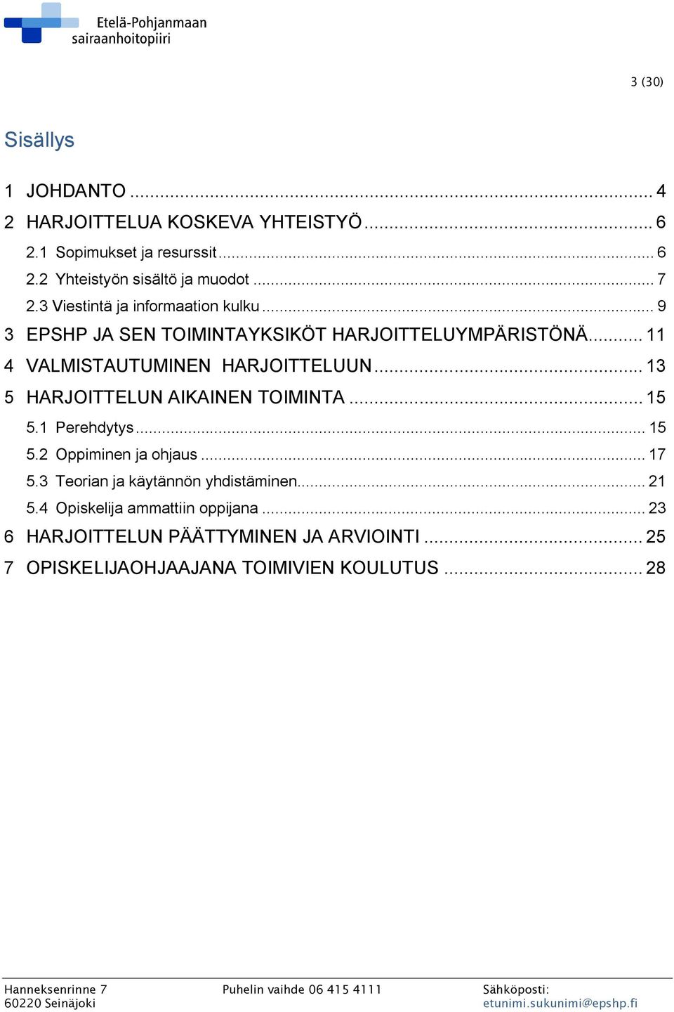 .. 13 5 HARJOITTELUN AIKAINEN TOIMINTA... 15 5.1 Perehdytys... 15 5.2 Oppiminen ja ohjaus... 17 5.3 Teorian ja käytännön yhdistäminen.