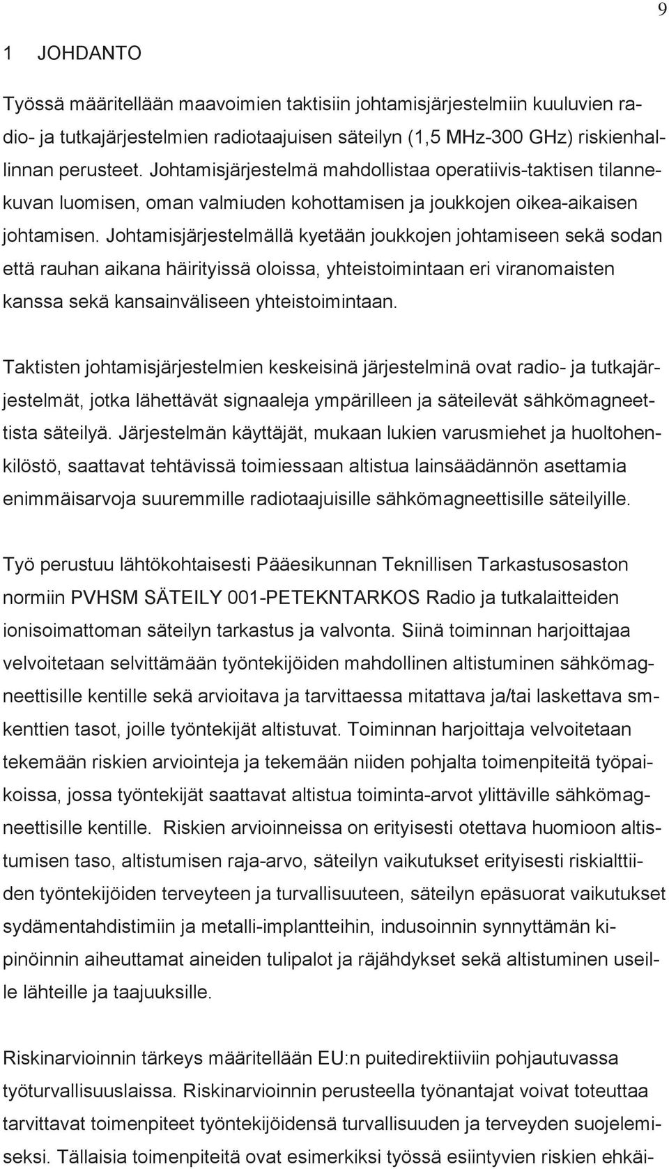 Johtamisjärjestelmällä kyetään joukkojen johtamiseen sekä sodan että rauhan aikana häirityissä oloissa, yhteistoimintaan eri viranomaisten kanssa sekä kansainväliseen yhteistoimintaan.