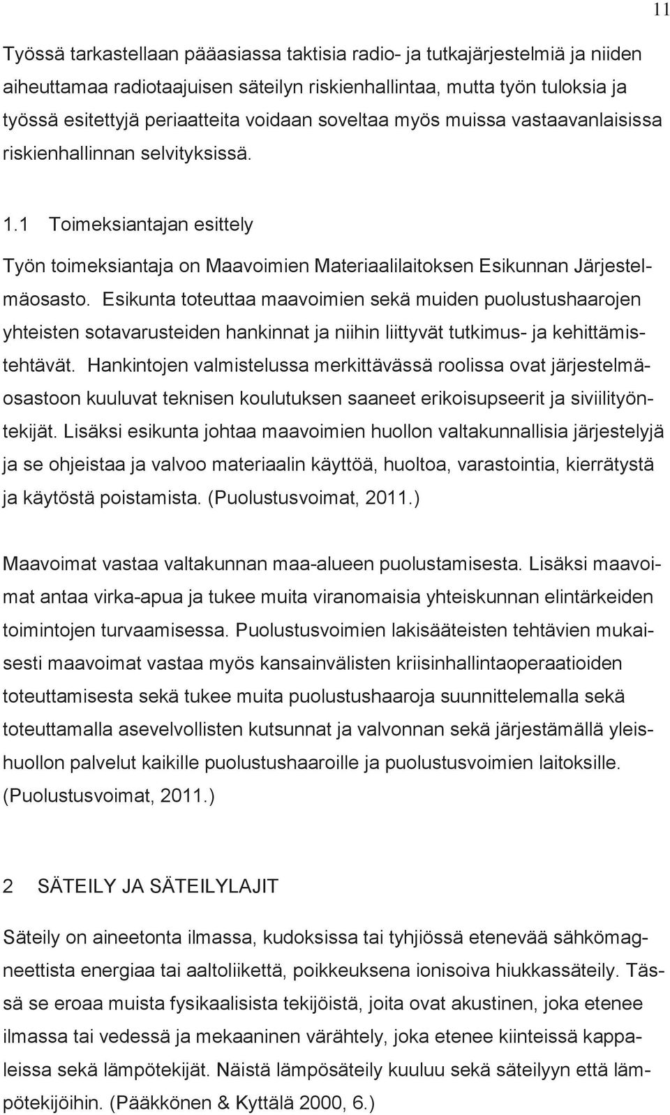Esikunta toteuttaa maavoimien sekä muiden puolustushaarojen yhteisten sotavarusteiden hankinnat ja niihin liittyvät tutkimus- ja kehittämistehtävät.