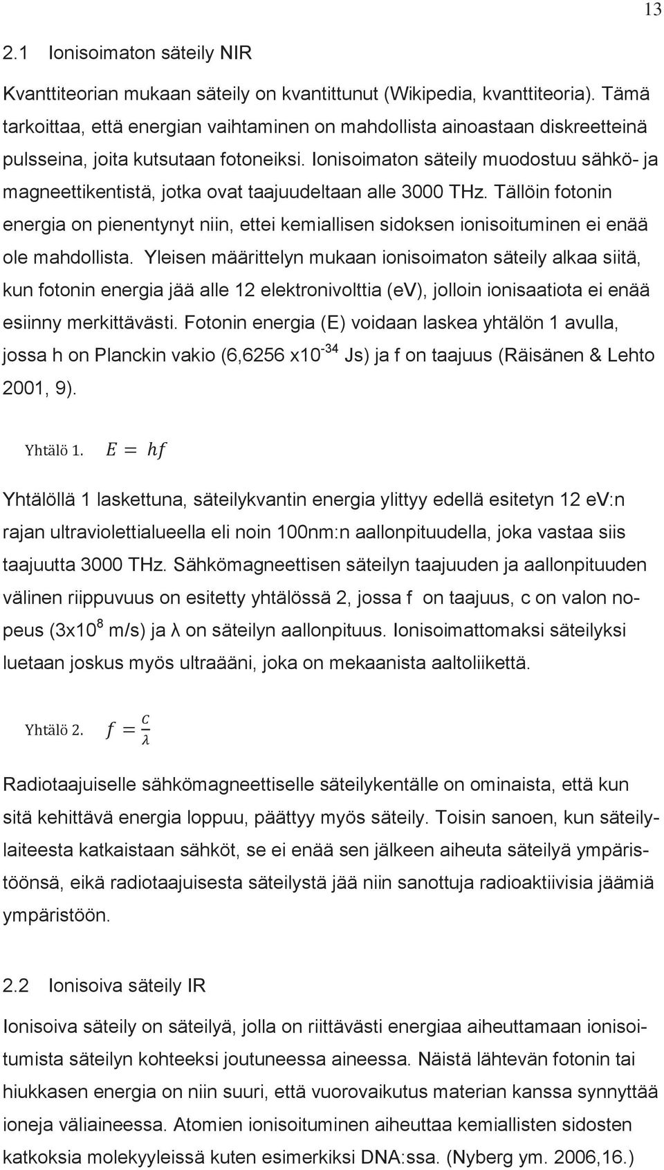 Ionisoimaton säteily muodostuu sähkö- ja magneettikentistä, jotka ovat taajuudeltaan alle 3000 THz.