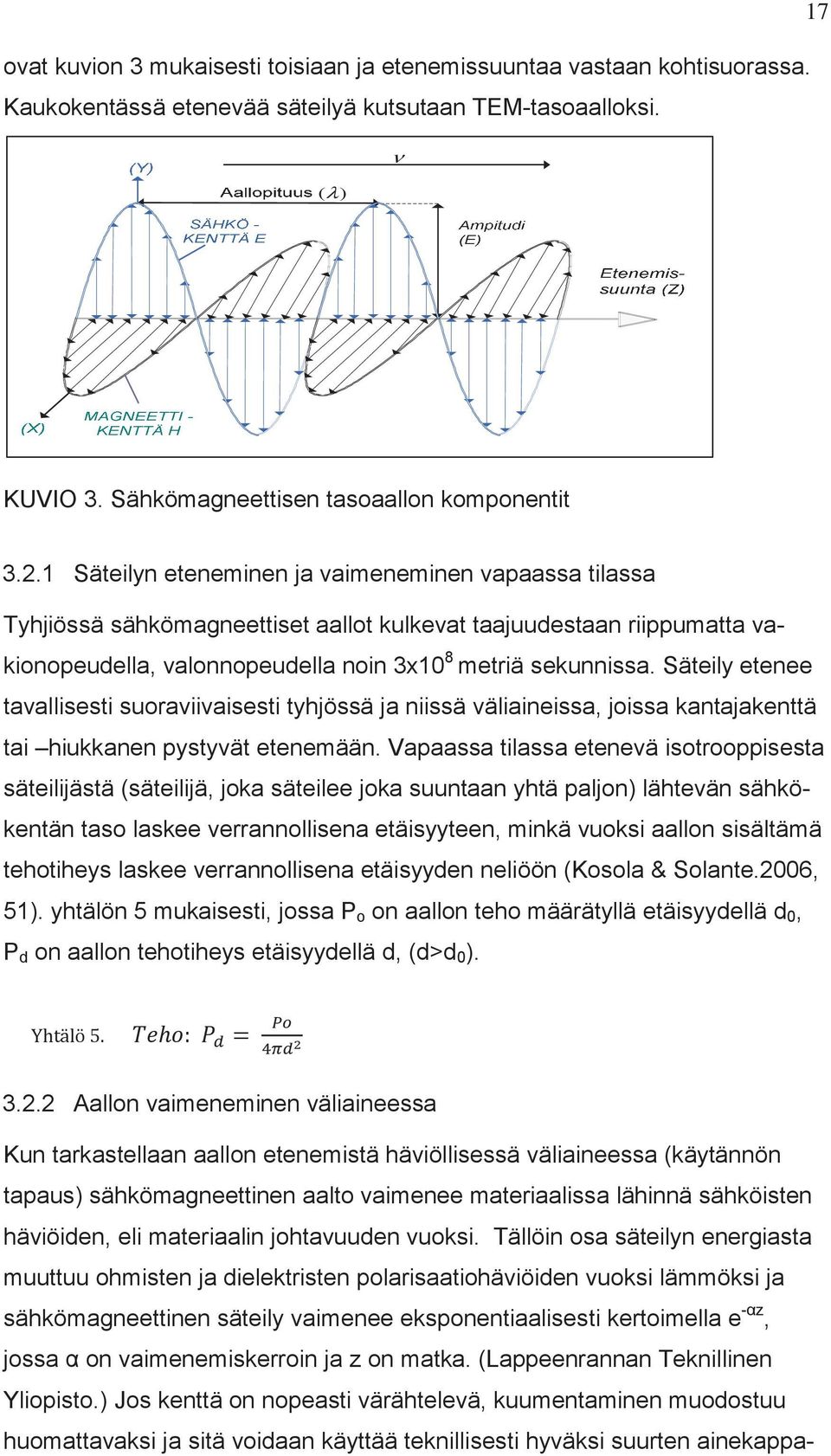 Säteily etenee tavallisesti suoraviivaisesti tyhjössä ja niissä väliaineissa, joissa kantajakenttä tai hiukkanen pystyvät etenemään.
