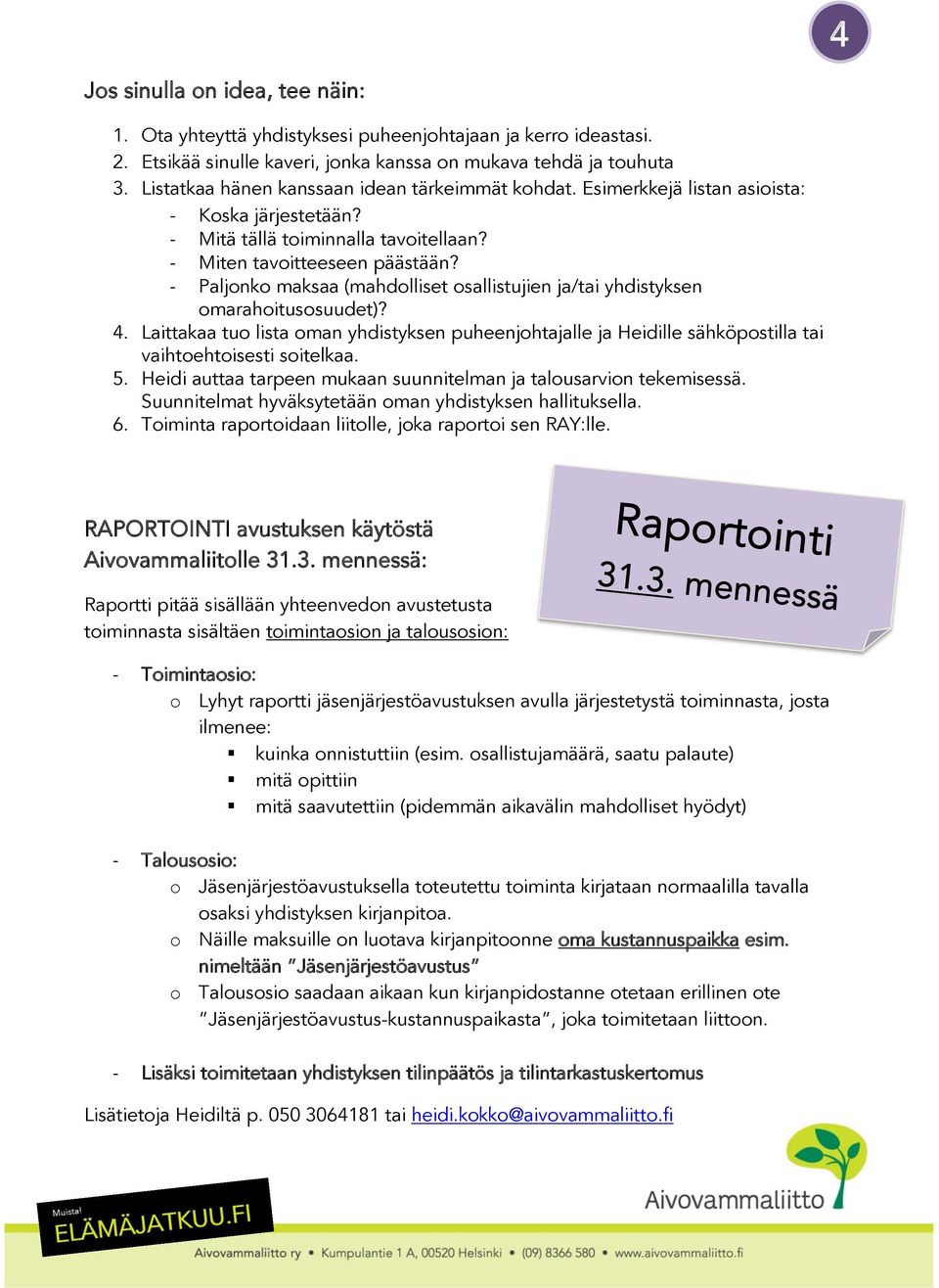 - Paljonko maksaa (mahdolliset osallistujien ja/tai yhdistyksen omarahoitusosuudet)? 4. Laittakaa tuo lista oman yhdistyksen puheenjohtajalle ja Heidille sähköpostilla tai vaihtoehtoisesti soitelkaa.