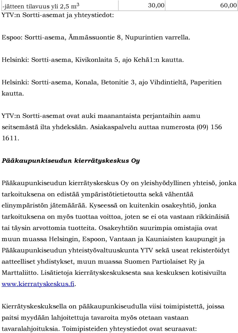 Asiakaspalvelu auttaa numerosta (09) 156 1611.