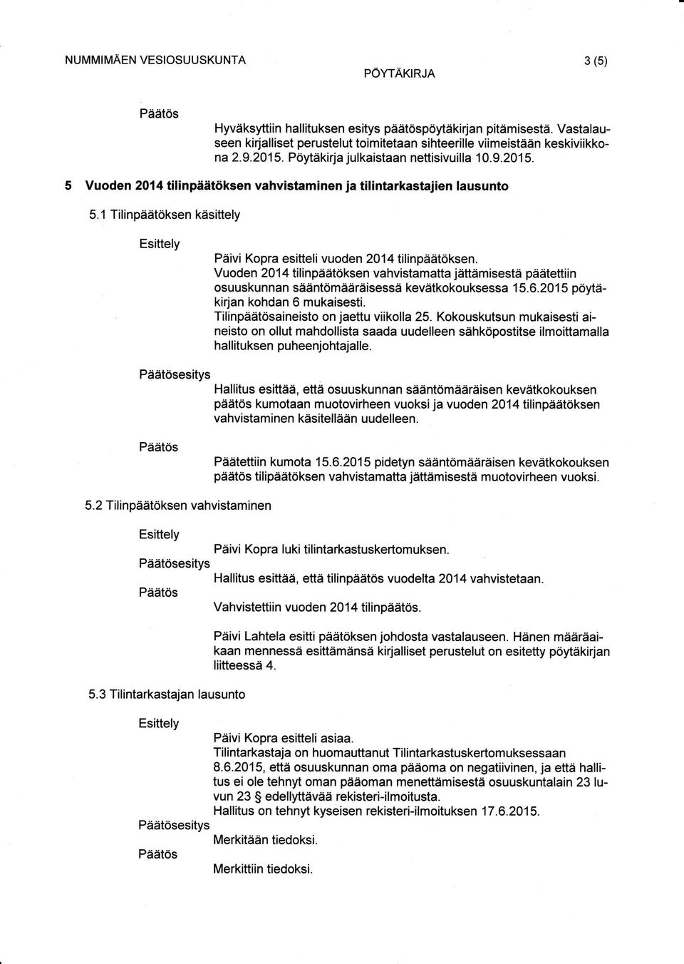 1 Tilinpäätöksen käsittely Päivi Kopra esitteli vuoden 2014 tilinpäätöksen. Vuoden 20 1 4 tilinpäätöksen vahvistamatta jättämisestä päätettiin osuuskunnan sääntömääräisessä kevätkokouksessa 1 5.6.