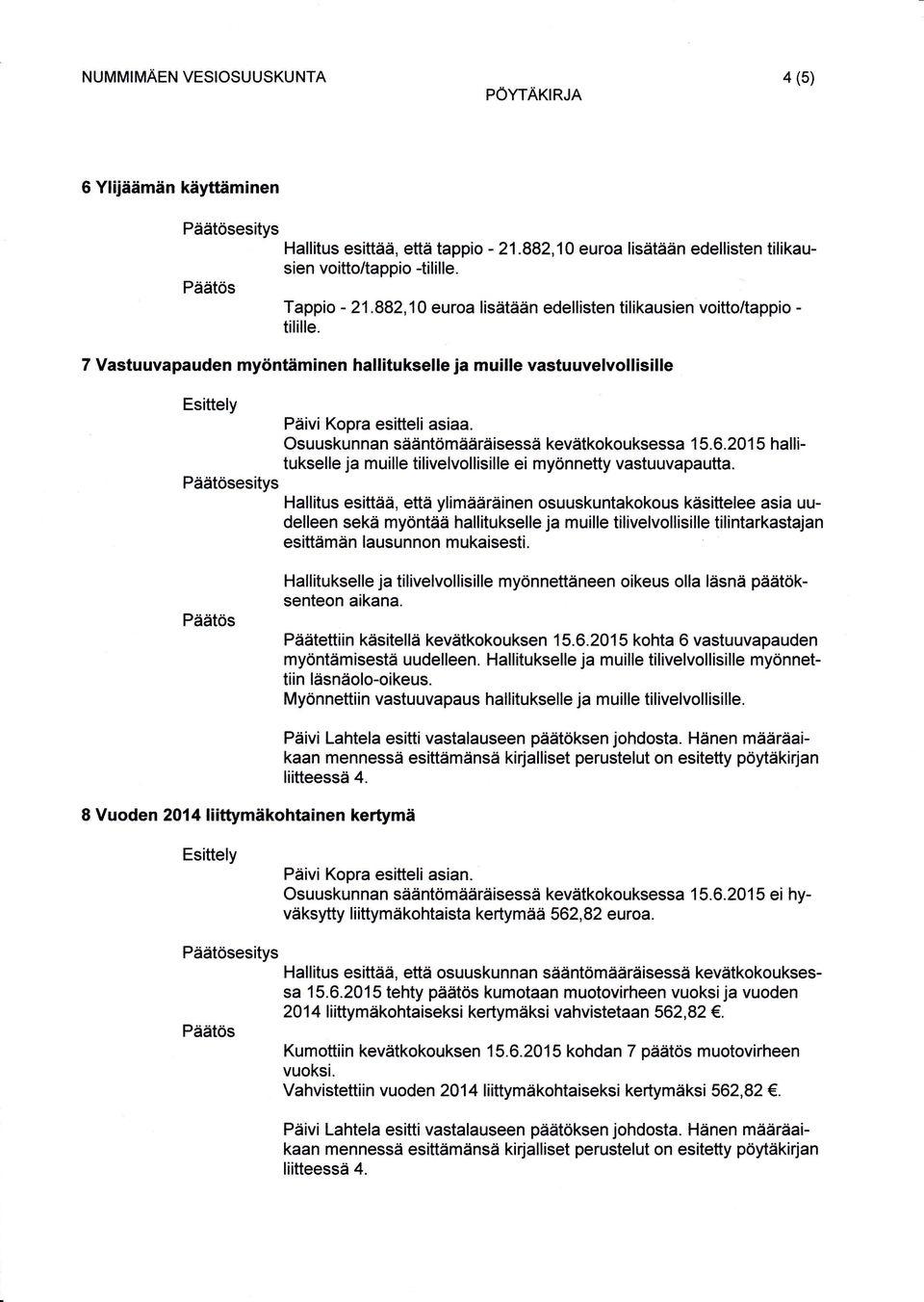 Osuuskunnan sääntömääräisessä kevätkokouksessa 1 5.6.201 5 hallitukselle ja muille tilivelvollisille ei myönnetty vastuuvapautta.