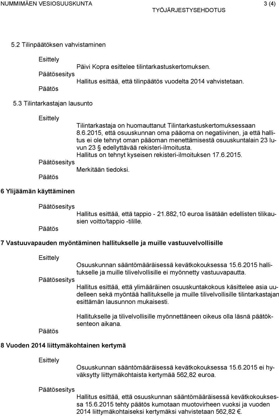 2015, että osuuskunnan oma pääoma on negatiivinen, ja että hallitus ei ole tehnyt oman pääoman menettämisestä osuuskuntalain 23 luvun 23 edellyttävää rekisteri-ilmoitusta.