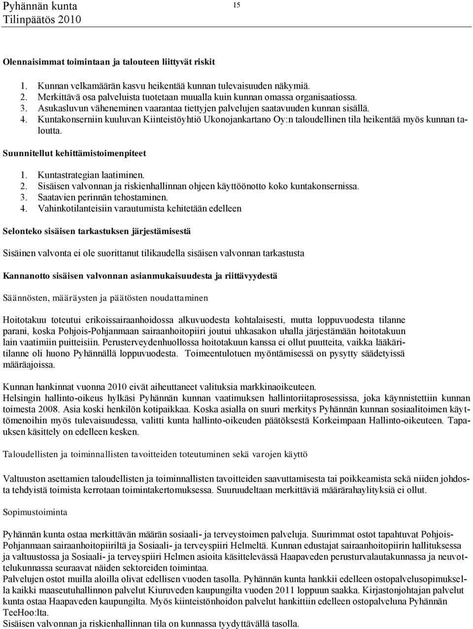Kuntakonserniin kuuluvan Kiinteistöyhtiö Ukonojankartano Oy:n taloudellinen tila heikentää myös kunnan taloutta. Suunnitellut kehittämistoimenpiteet 1. Kuntastrategian laatiminen. 2.