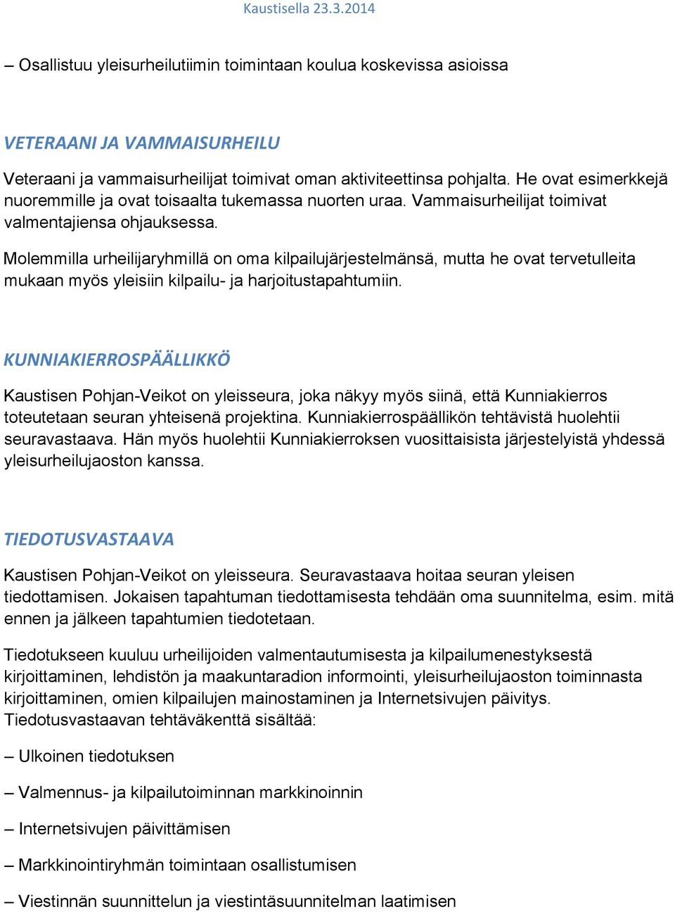 Molemmilla urheilijaryhmillä on oma kilpailujärjestelmänsä, mutta he ovat tervetulleita mukaan myös yleisiin kilpailu- ja harjoitustapahtumiin.