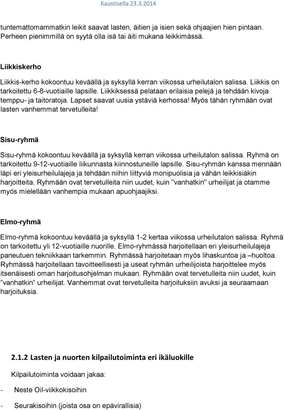 Liikkiksessä pelataan erilaisia pelejä ja tehdään kivoja temppu- ja taitoratoja. Lapset saavat uusia ystäviä kerhossa! Myös tähän ryhmään ovat lasten vanhemmat tervetulleita!