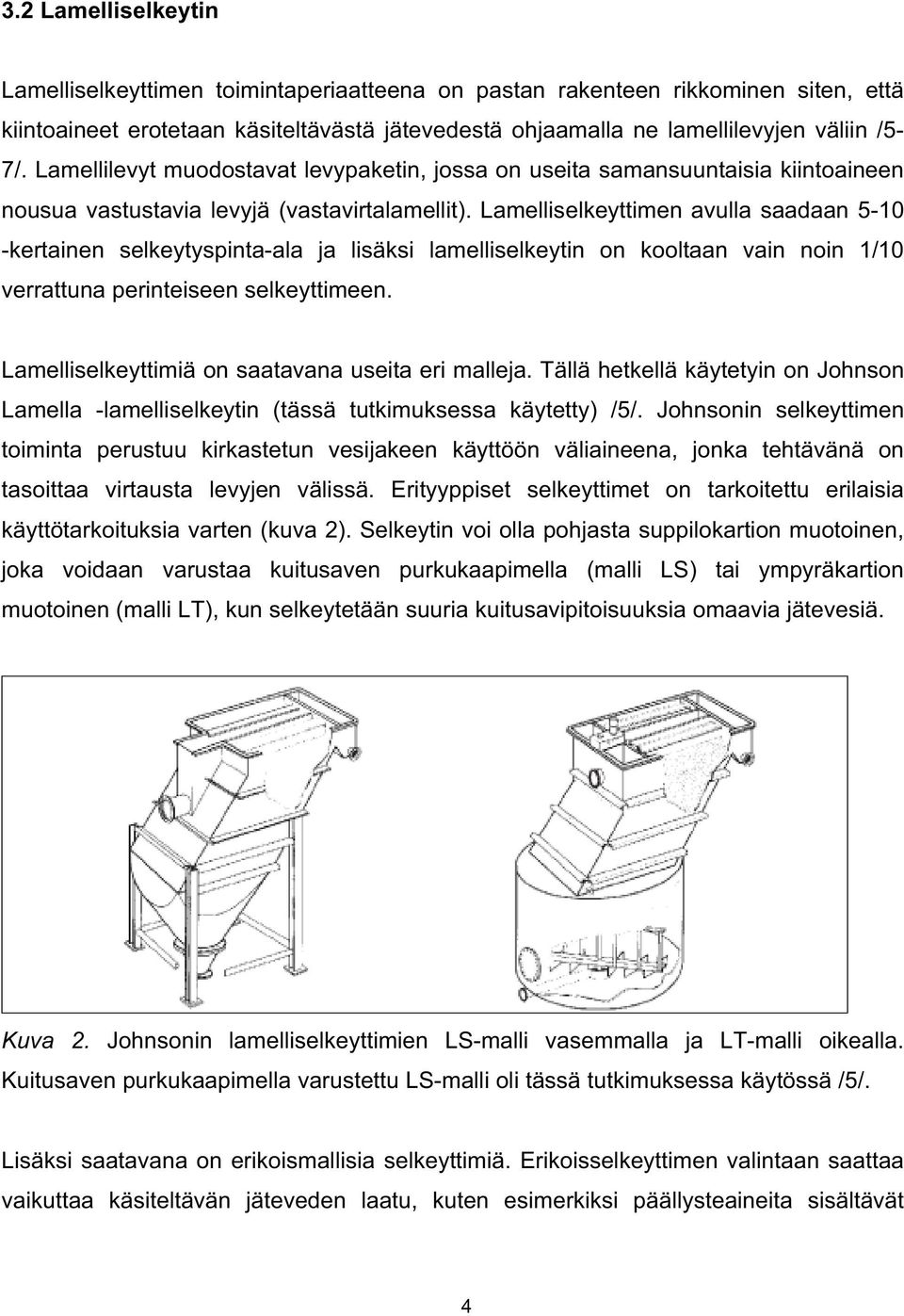 Lamelliselkeyttimen avulla saadaan 5-10 -kertainen selkeytyspinta-ala ja lisäksi lamelliselkeytin on kooltaan vain noin 1/10 verrattuna perinteiseen selkeyttimeen.