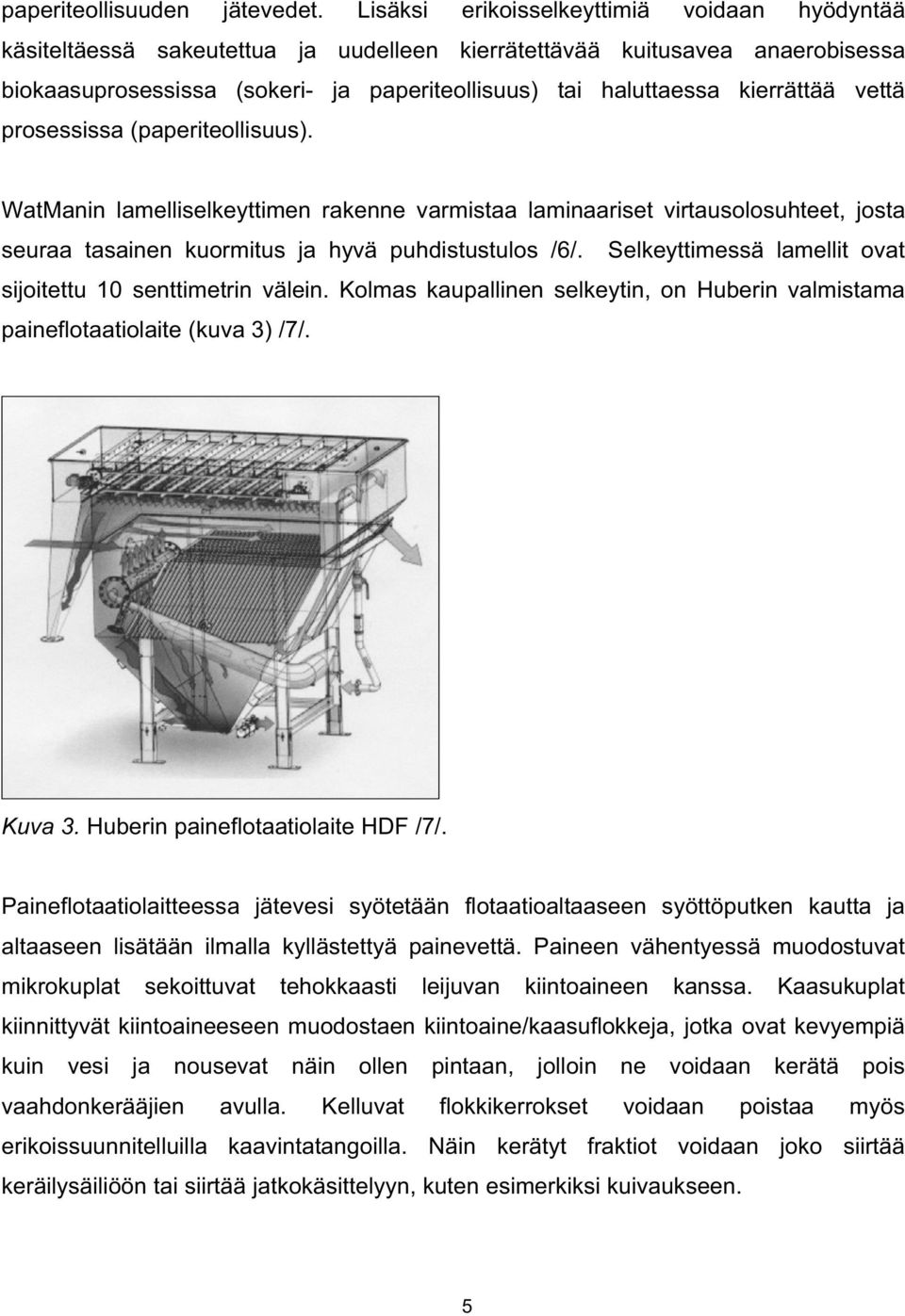 kierrättää vettä prosessissa (paperiteollisuus). WatManin lamelliselkeyttimen rakenne varmistaa laminaariset virtausolosuhteet, josta seuraa tasainen kuormitus ja hyvä puhdistustulos /6/.