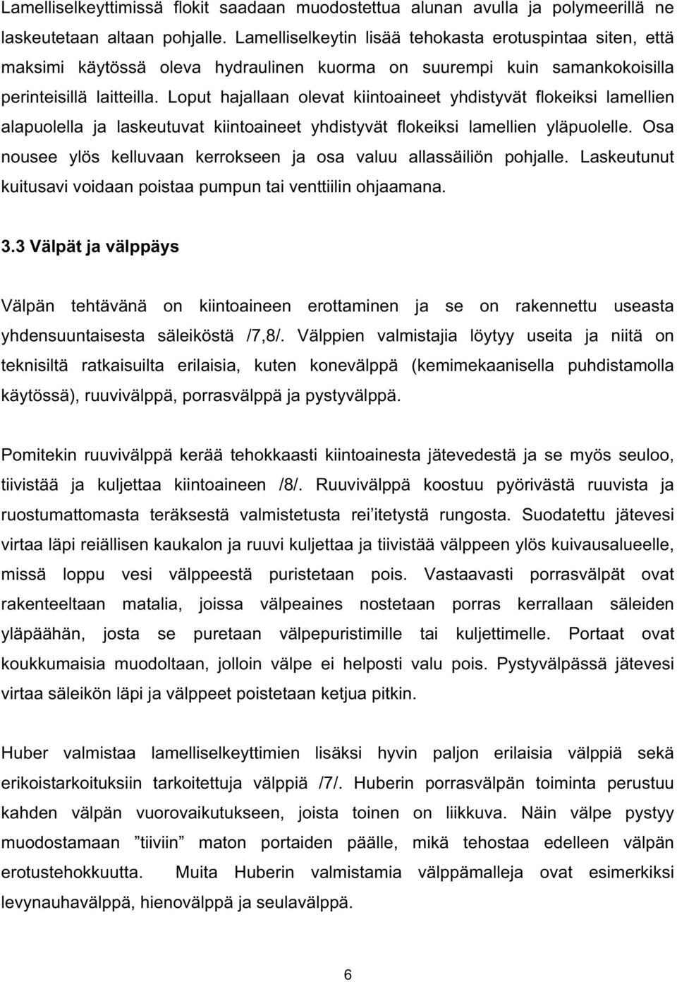 Loput hajallaan olevat kiintoaineet yhdistyvät flokeiksi lamellien alapuolella ja laskeutuvat kiintoaineet yhdistyvät flokeiksi lamellien yläpuolelle.