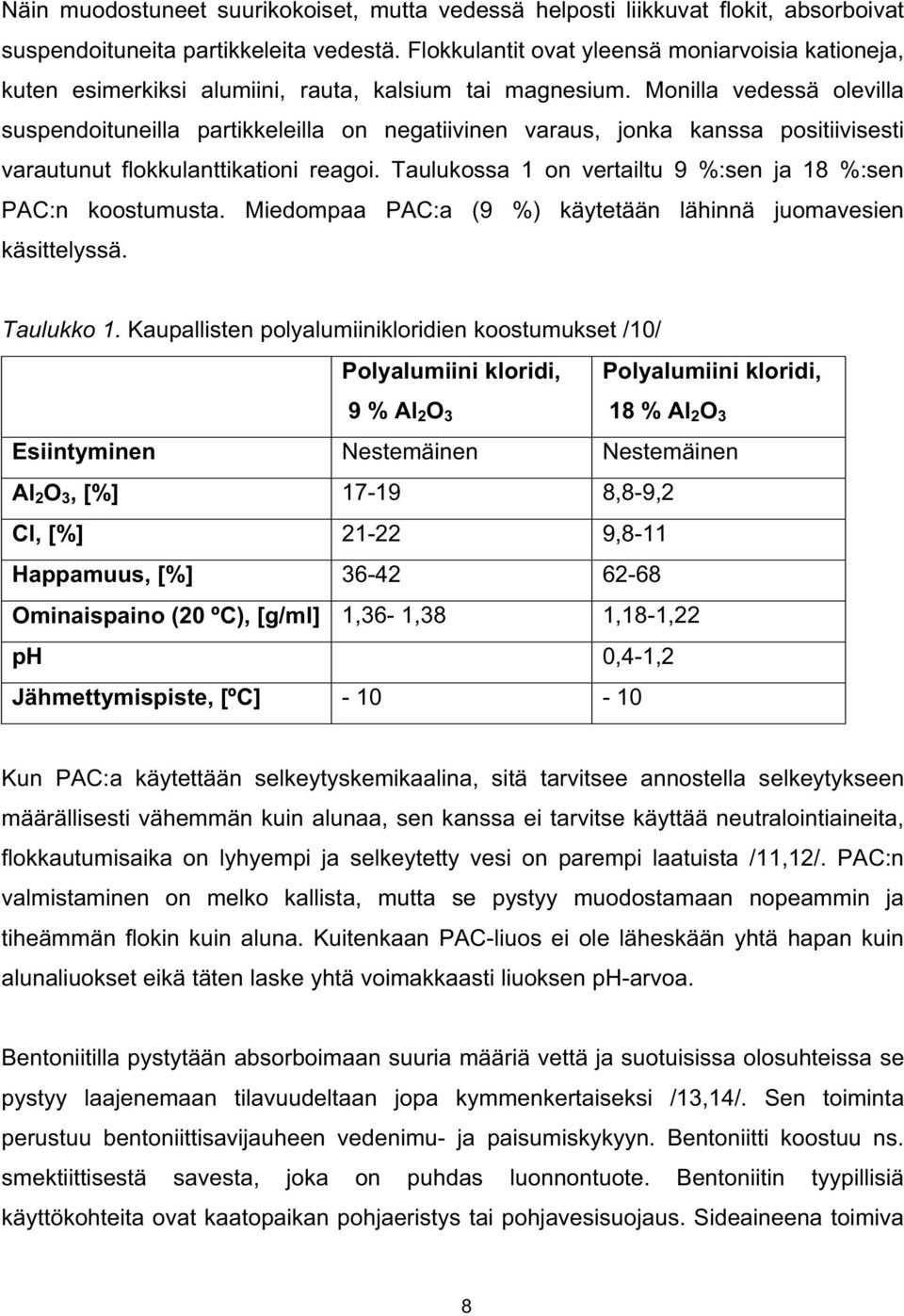 Monilla vedessä olevilla suspendoituneilla partikkeleilla on negatiivinen varaus, jonka kanssa positiivisesti varautunut flokkulanttikationi reagoi.