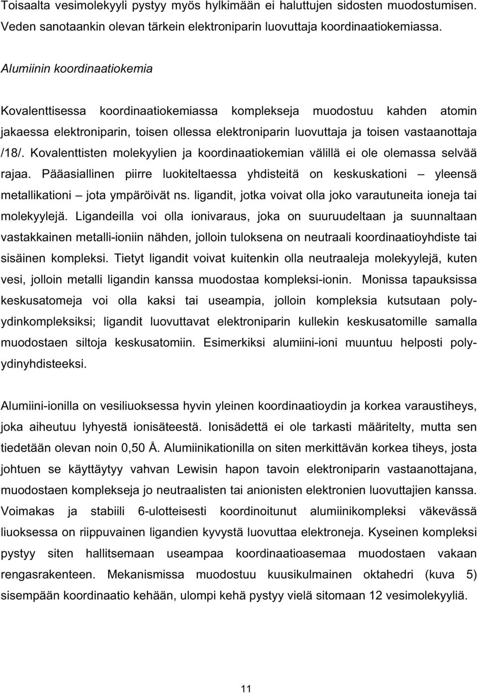 Kovalenttisten molekyylien ja koordinaatiokemian välillä ei ole olemassa selvää rajaa. Pääasiallinen piirre luokiteltaessa yhdisteitä on keskuskationi yleensä metallikationi jota ympäröivät ns.