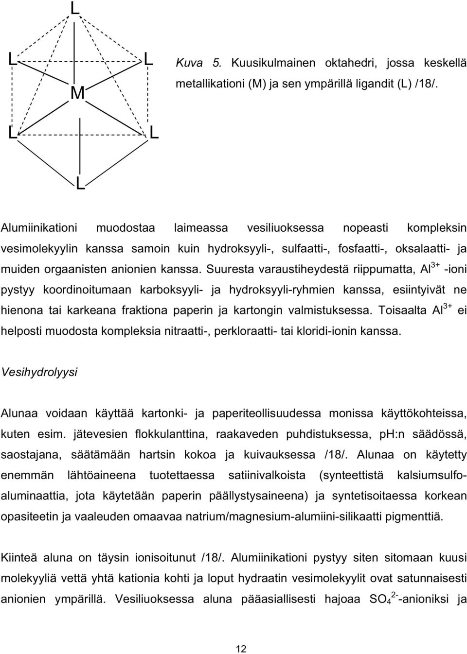 Suuresta varaustiheydestä riippumatta, Al 3+ -ioni pystyy koordinoitumaan karboksyyli- ja hydroksyyli-ryhmien kanssa, esiintyivät ne hienona tai karkeana fraktiona paperin ja kartongin valmistuksessa.