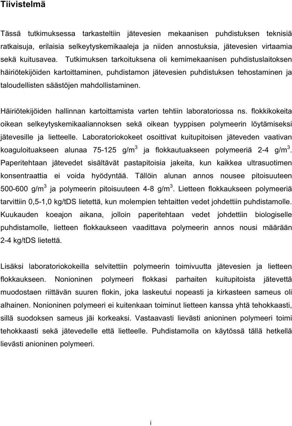 Häiriötekijöiden hallinnan kartoittamista varten tehtiin laboratoriossa ns. flokkikokeita oikean selkeytyskemikaaliannoksen sekä oikean tyyppisen polymeerin löytämiseksi jätevesille ja lietteelle.