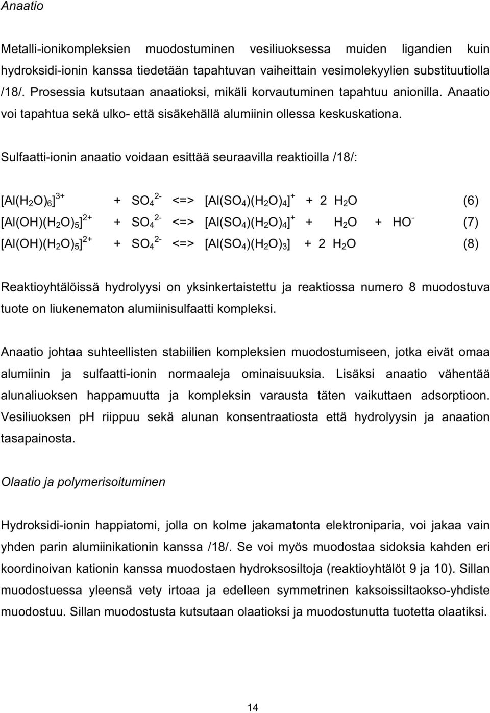 Sulfaatti-ionin anaatio voidaan esittää seuraavilla reaktioilla /18/: [Al(H 2 O) 6 ] 3+ 2- + SO 4 [Al(OH)(H 2 O) 5 ] 2+ 2- + SO 4 [Al(OH)(H 2 O) 5 ] 2+ 2- + SO 4 <=> [Al(SO 4 )(H 2 O) 4 ] + + 2 H 2 O