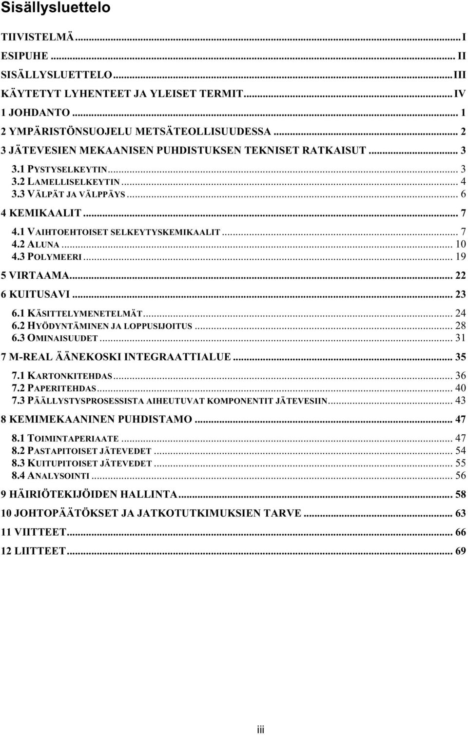 1 VAIHTOEHTOISET SELKEYTYSKEMIKAALIT... 7 4.2 ALUNA... 10 4.3 POLYMEERI... 19 5 VIRTAAMA... 22 6 KUITUSAVI... 23 6.1 KÄSITTELYMENETELMÄT... 24 6.2 HYÖDYNTÄMINEN JA LOPPUSIJOITUS... 28 6.