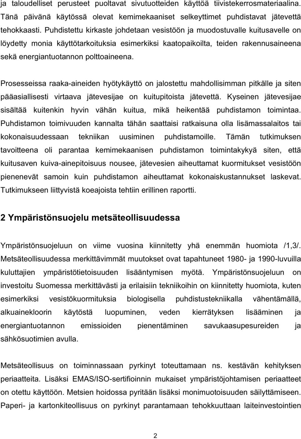 Prosesseissa raaka-aineiden hyötykäyttö on jalostettu mahdollisimman pitkälle ja siten pääasiallisesti virtaava jätevesijae on kuitupitoista jätevettä.