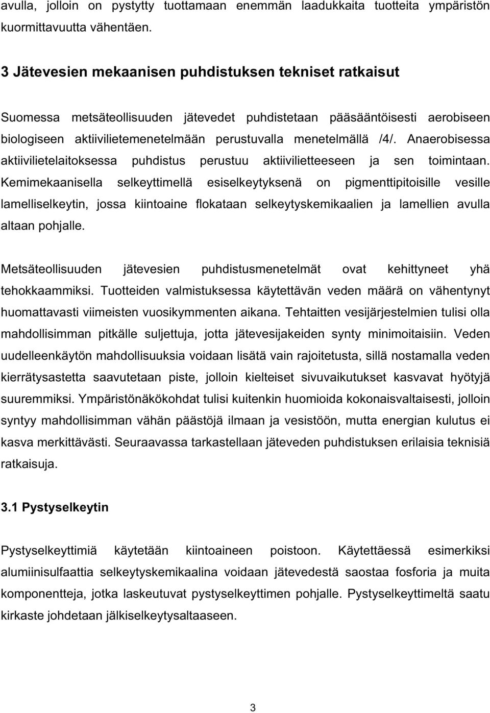 Anaerobisessa aktiivilietelaitoksessa puhdistus perustuu aktiivilietteeseen ja sen toimintaan.