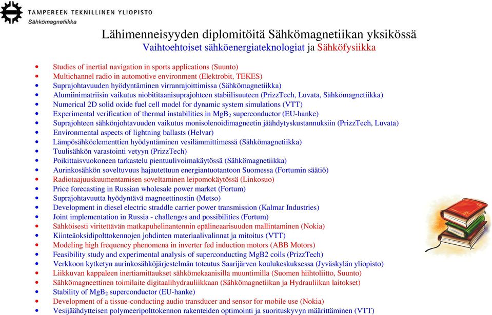 Luvata, Sähkömagnetiikka) Numerical 2D solid oxide fuel cell model for dynamic system simulations (VTT) Experimental verification of thermal instabilities in MgB 2 superconductor (EU-hanke)