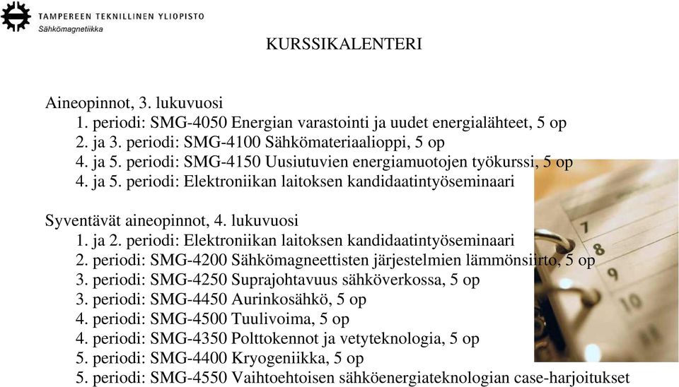 periodi: Elektroniikan laitoksen kandidaatintyöseminaari 2. periodi: SMG-4200 Sähkömagneettisten järjestelmien lämmönsiirto, 5 op 3. periodi: SMG-4250 Suprajohtavuus sähköverkossa, 5 op 3.