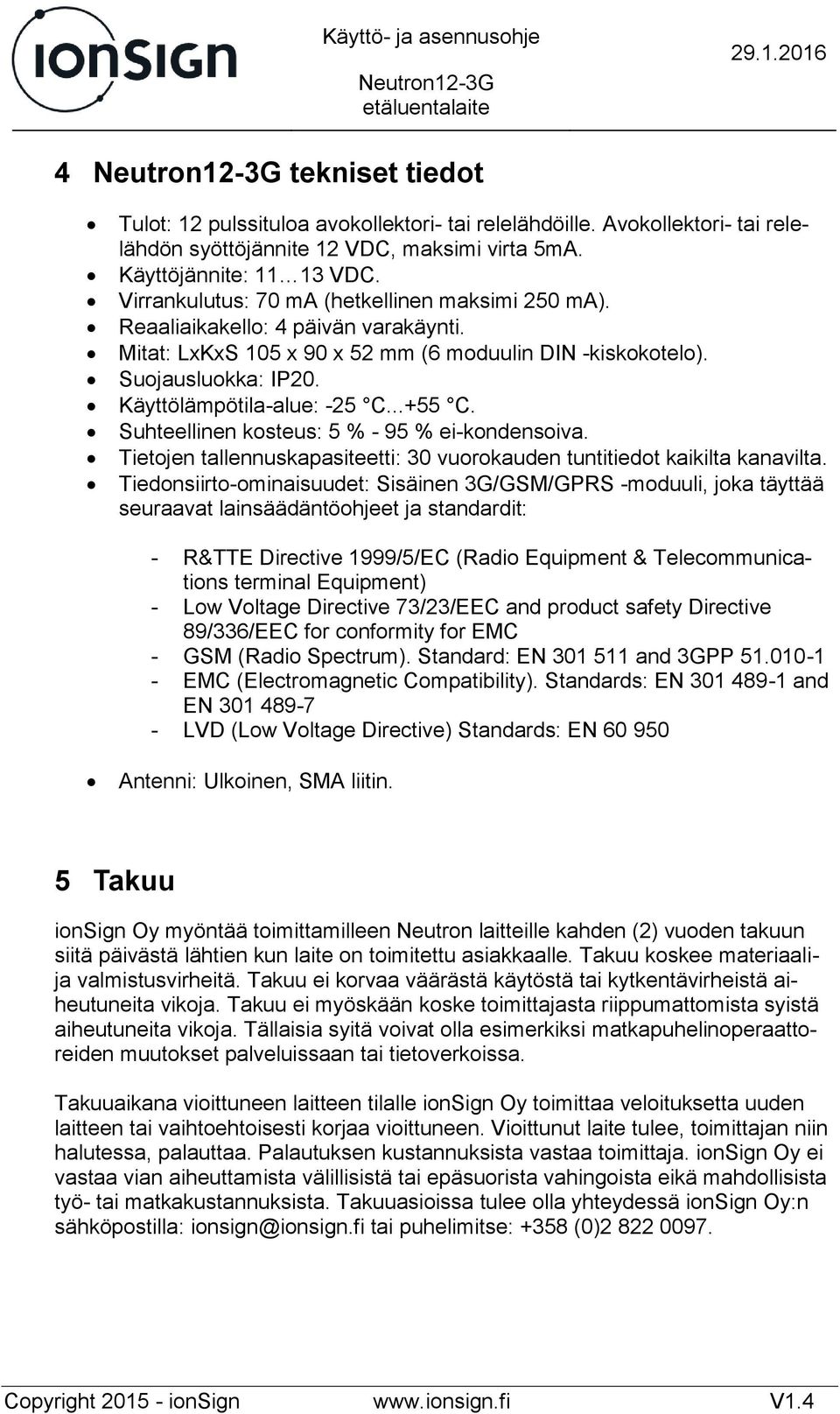 ..+55 C. Suhteellinen kosteus: 5 % - 95 % ei-kondensoiva. Tietojen tallennuskapasiteetti: 30 vuorokauden tuntitiedot kaikilta kanavilta.