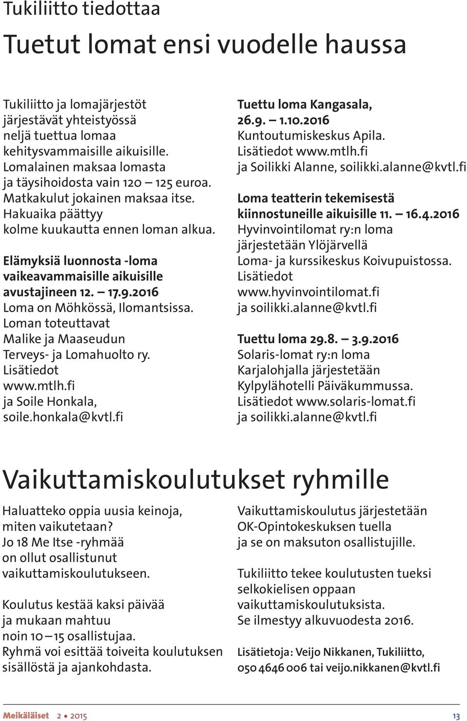 Elämyksiä lunnsta -lma vaikeavammaisille aikuisille avustajineen 12. 17.9.2016 Lma n Möhkössä, Ilmantsissa. Lman tteuttavat Malike ja Maaseudun Terveys- ja Lmahult ry. Lisätiedt www.mtlh.