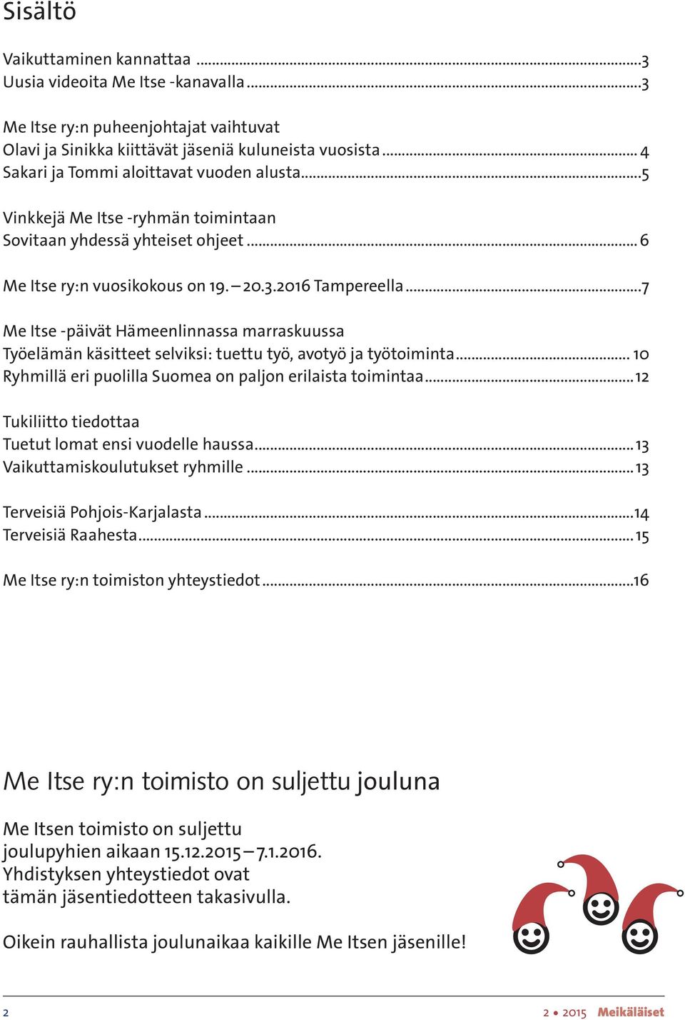 ..7 Me Itse -päivät Hämeenlinnassa marraskuussa Työelämän käsitteet selviksi: tuettu työ, avtyö ja työtiminta... 10 Ryhmillä eri pulilla Sumea n paljn erilaista timintaa.