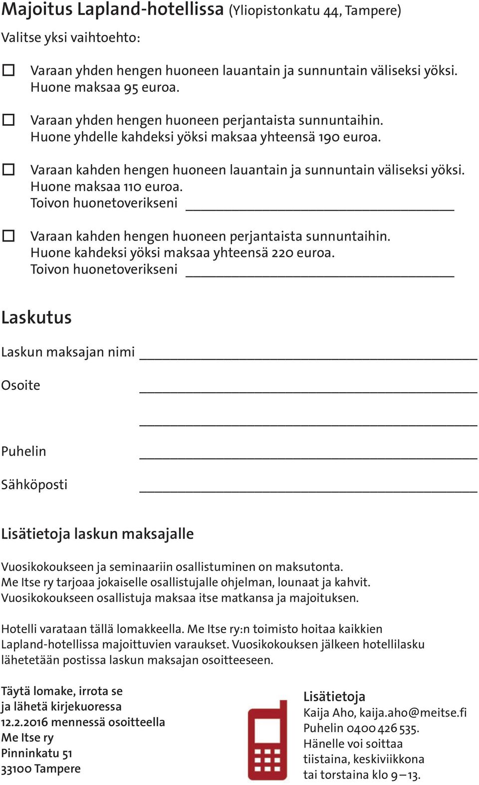 Tivn hunetverikseni Varaan kahden hengen huneen perjantaista sunnuntaihin. Hune kahdeksi yöksi maksaa yhteensä 220 eura.