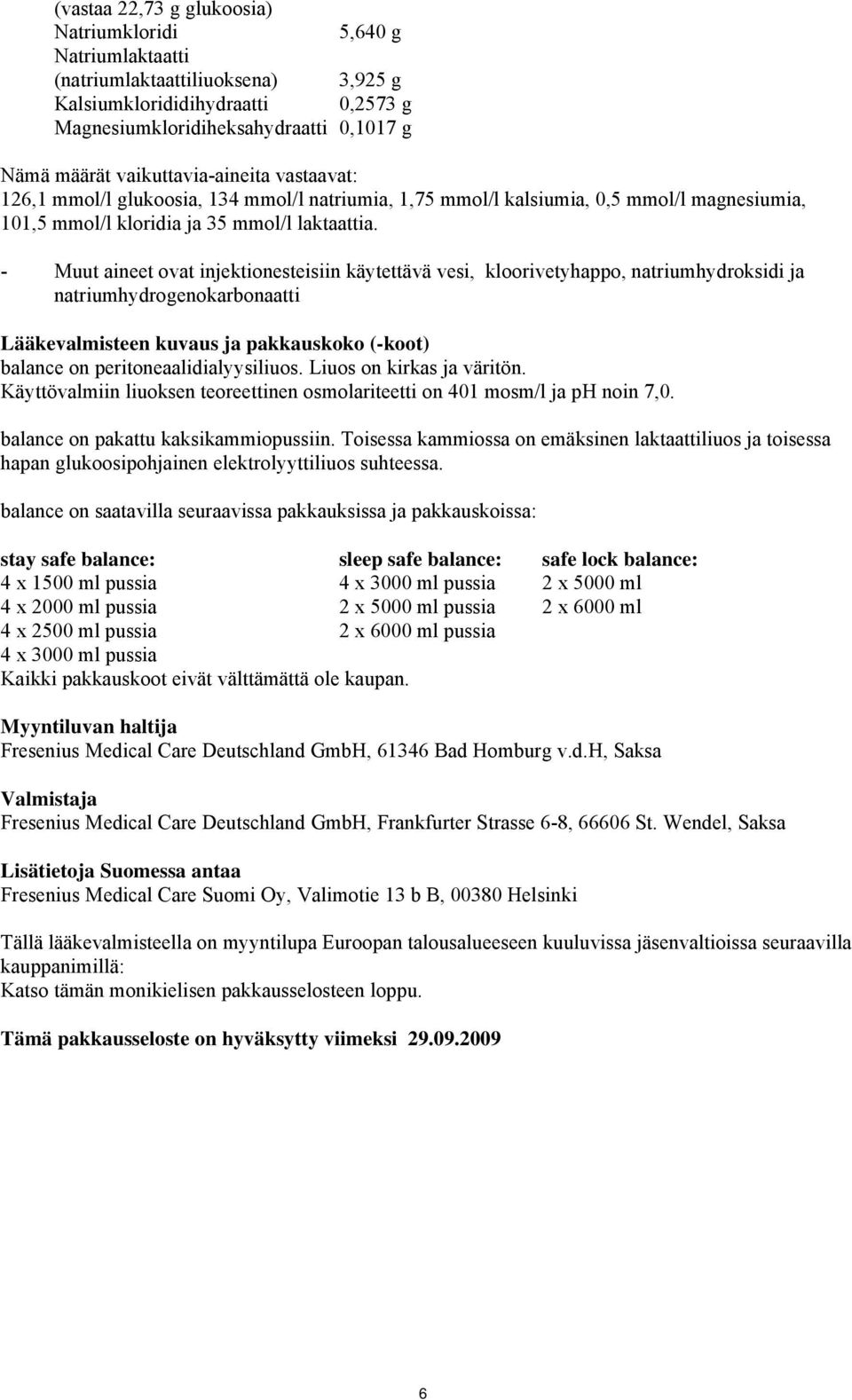 - Muut aineet ovat injektionesteisiin käytettävä vesi, kloorivetyhappo, natriumhydroksidi ja natriumhydrogenokarbonaatti Lääkevalmisteen kuvaus ja pakkauskoko (-koot) balance on