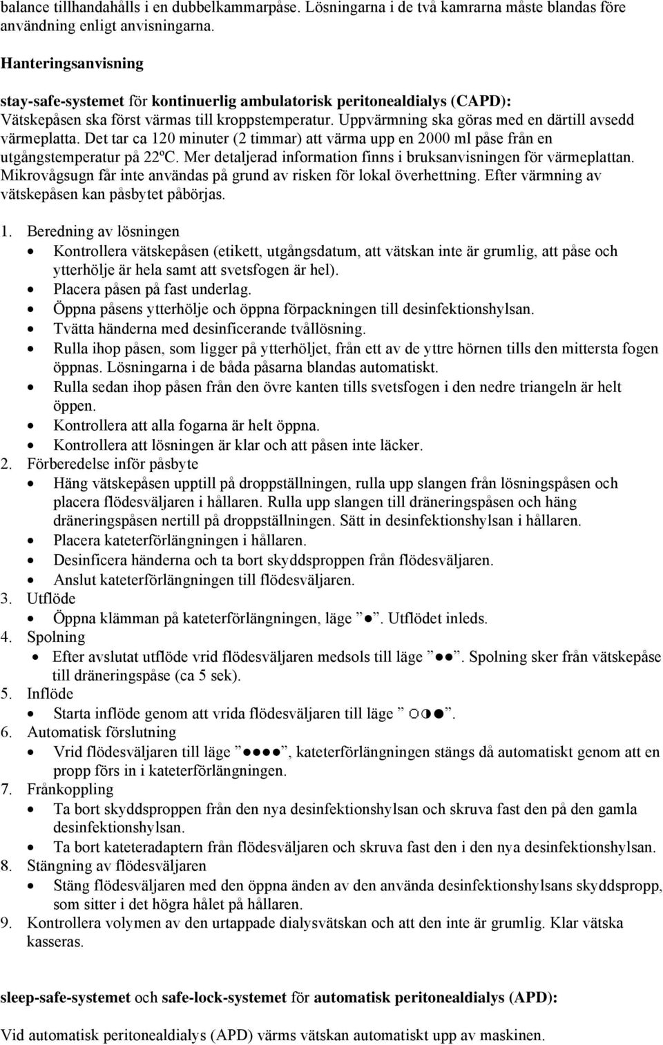 Uppvärmning ska göras med en därtill avsedd värmeplatta. Det tar ca 120 minuter (2 timmar) att värma upp en 2000 ml påse från en utgångstemperatur på 22ºC.