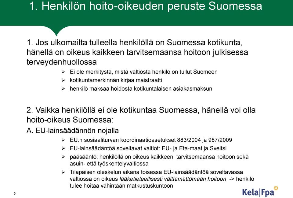 kotikuntamerkinnän kirjaa maistraatti henkilö maksaa hoidosta kotikuntalaisen asiakasmaksun 2. Vaikka henkilöllä ei ole kotikuntaa Suomessa, hänellä voi olla hoito-oikeus Suomessa: A.