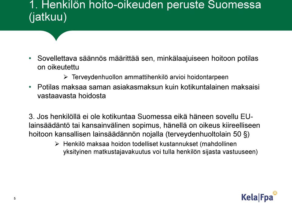 Jos henkilöllä ei ole kotikuntaa Suomessa eikä häneen sovellu EUlainsäädäntö tai kansainvälinen sopimus, hänellä on oikeus kiireelliseen hoitoon