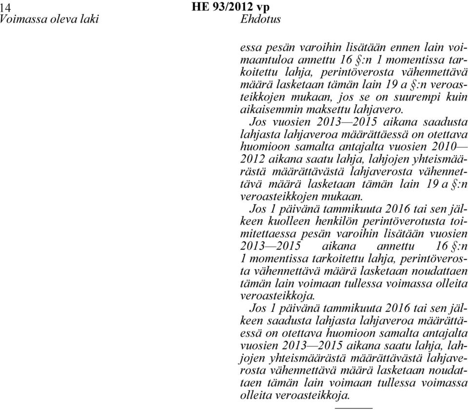 Jos vuosien 2013 2015 aikana saadusta lahjasta lahjaveroa määrättäessä on otettava huomioon samalta antajalta vuosien 2010 2012 aikana saatu lahja, lahjojen yhteismäärästä määrättävästä lahjaverosta