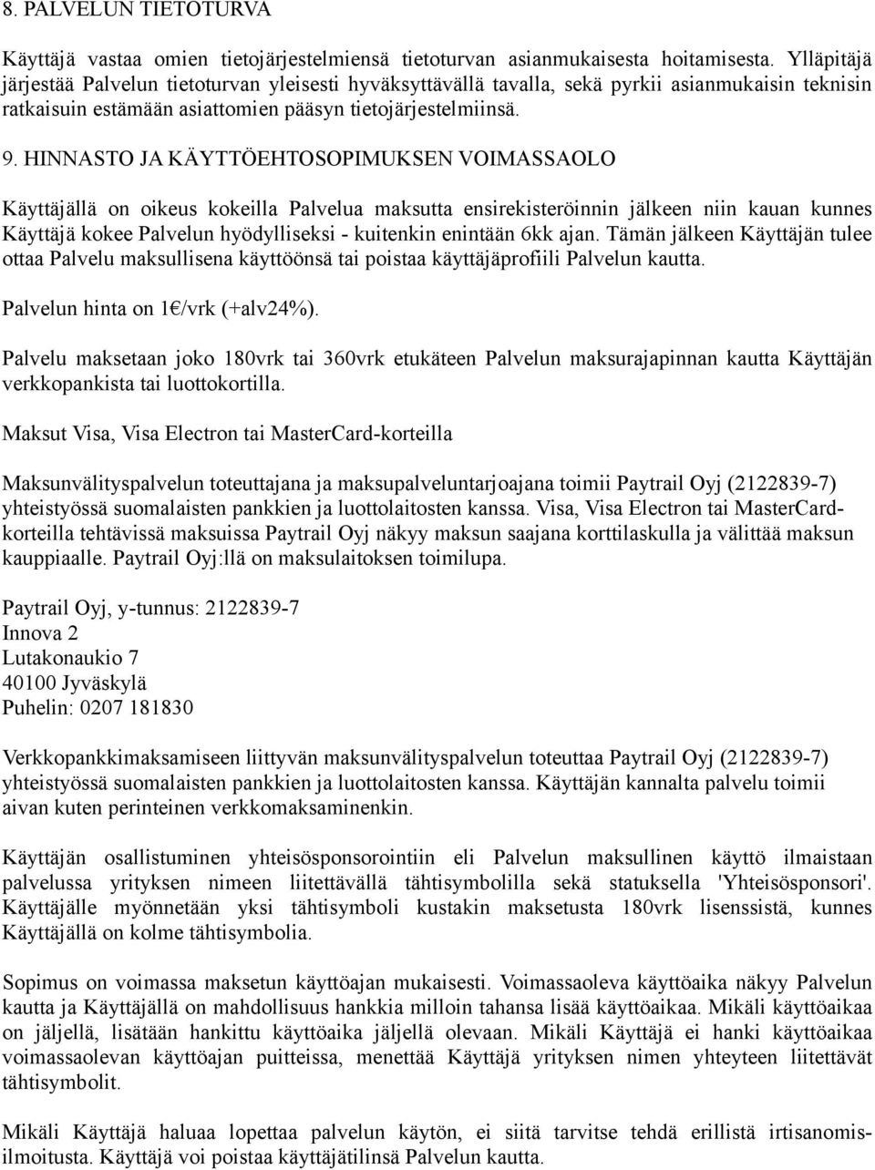 HINNASTO JA KÄYTTÖEHTOSOPIMUKSEN VOIMASSAOLO Käyttäjällä on oikeus kokeilla Palvelua maksutta ensirekisteröinnin jälkeen niin kauan kunnes Käyttäjä kokee Palvelun hyödylliseksi - kuitenkin enintään